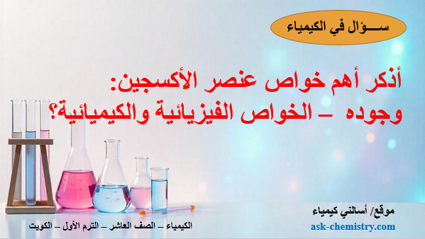 أذكر أهم خواص عنصر الأكسجين: وجوده  – الخواص الفيزيائية والكيميائية؟