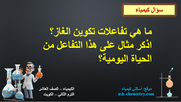 ما هي تفاعلات تكوين الغاز؟ اذكر مثال على هذا التفاعل من الحياة اليومية؟