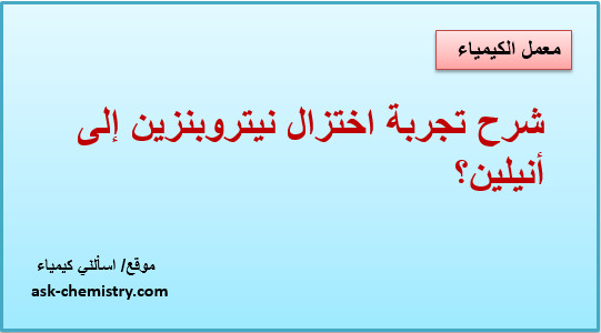 تجربة اختزال النتروبنزين إلى أنيلين؟