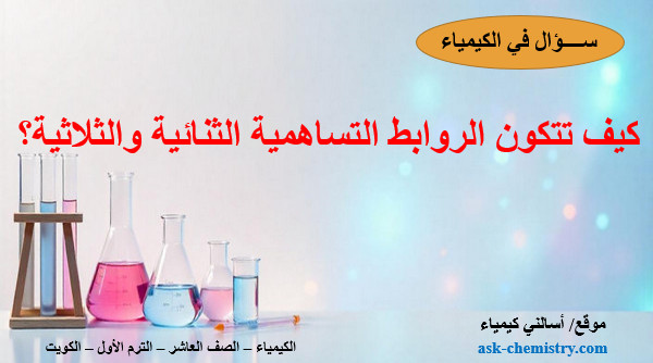 كيف تتكون الروابط التساهمية الثنائية والثلاثية؟